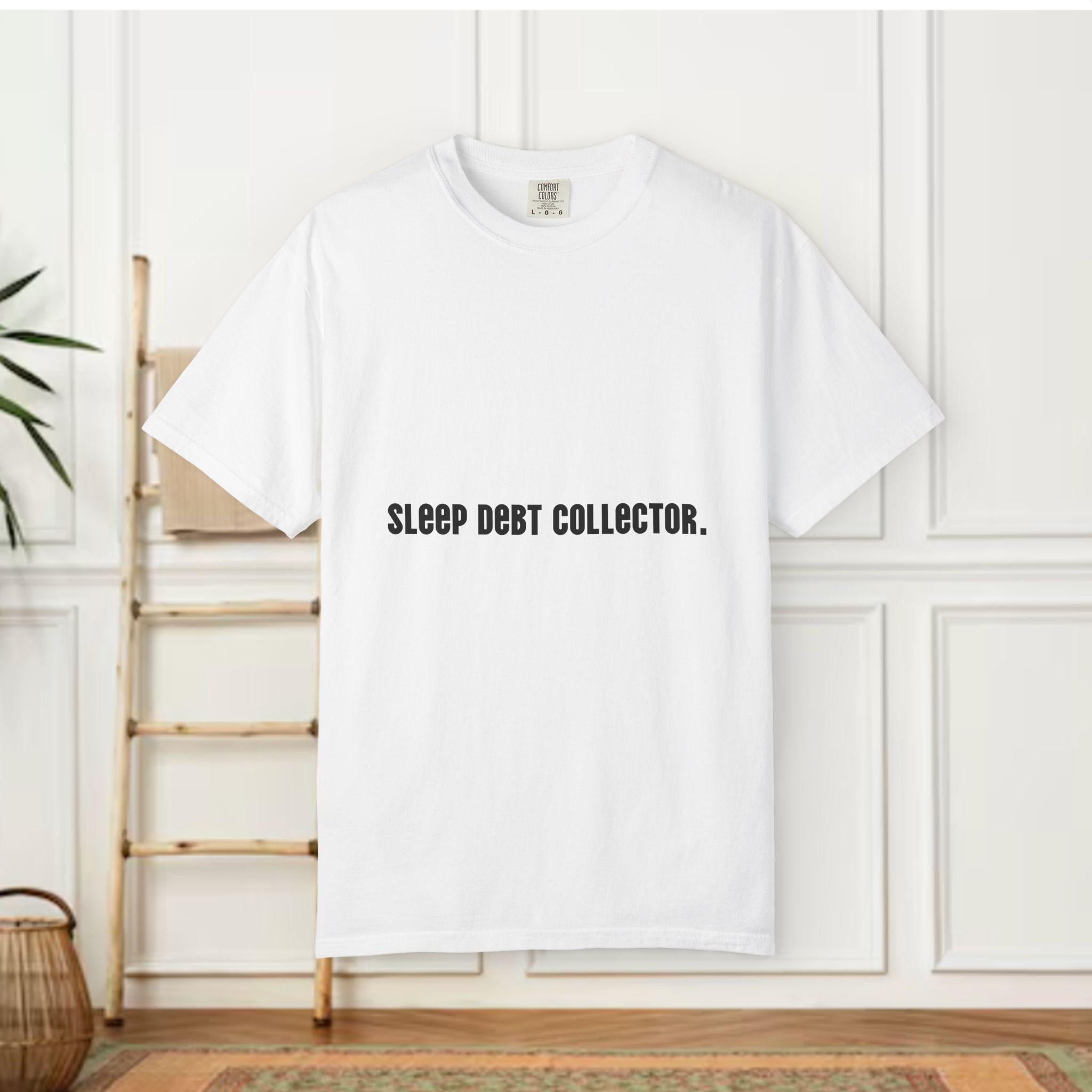 Sleep Debt Collector T-shirt | Funny Sleep Deprived Typography Tee