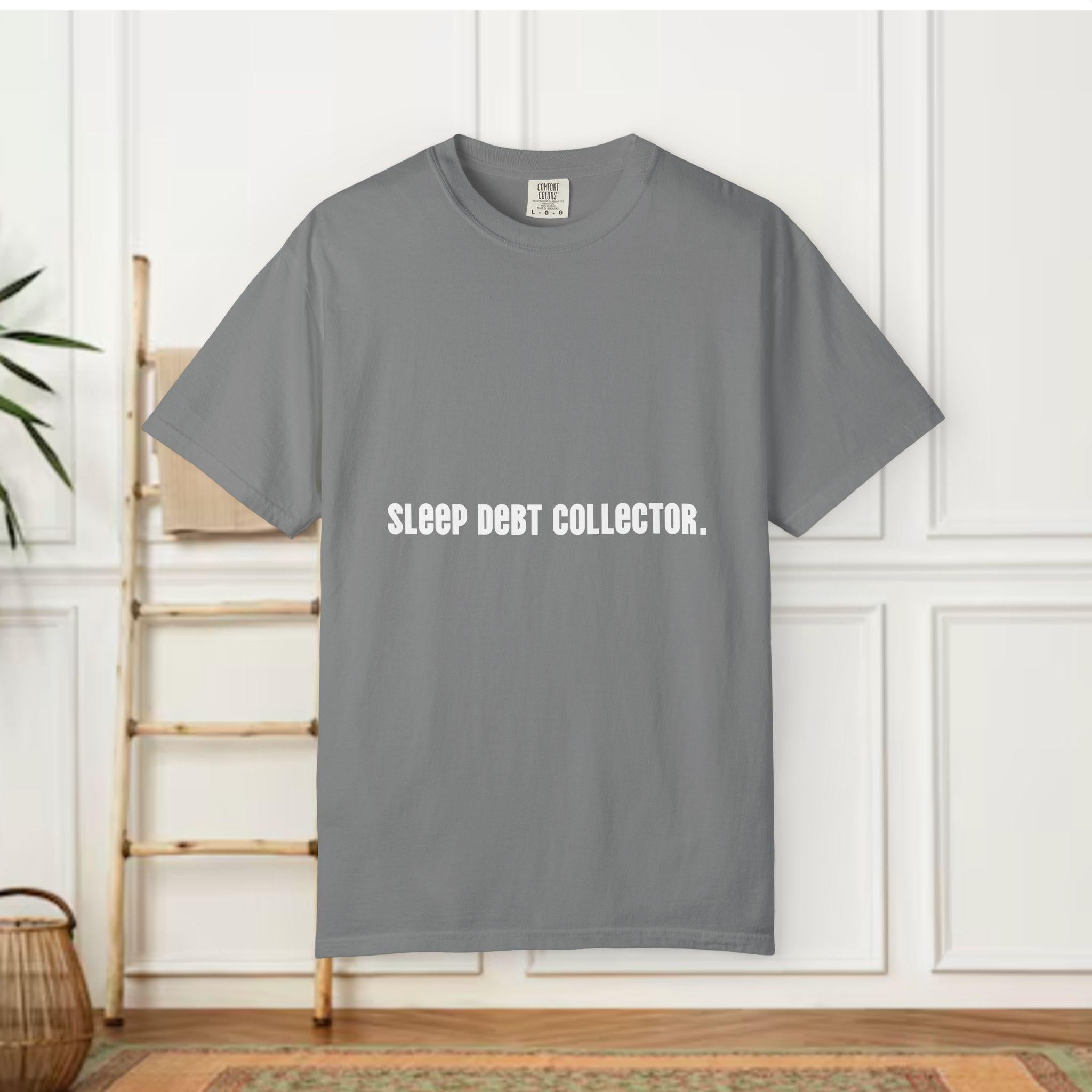 Sleep Debt Collector T-shirt | Funny Sleep Deprived Typography Tee