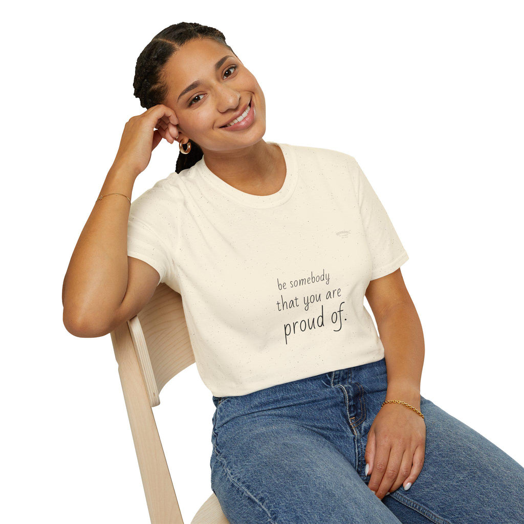 be somebody that you are proud of T-Shirt | Inspirational Quote Tee