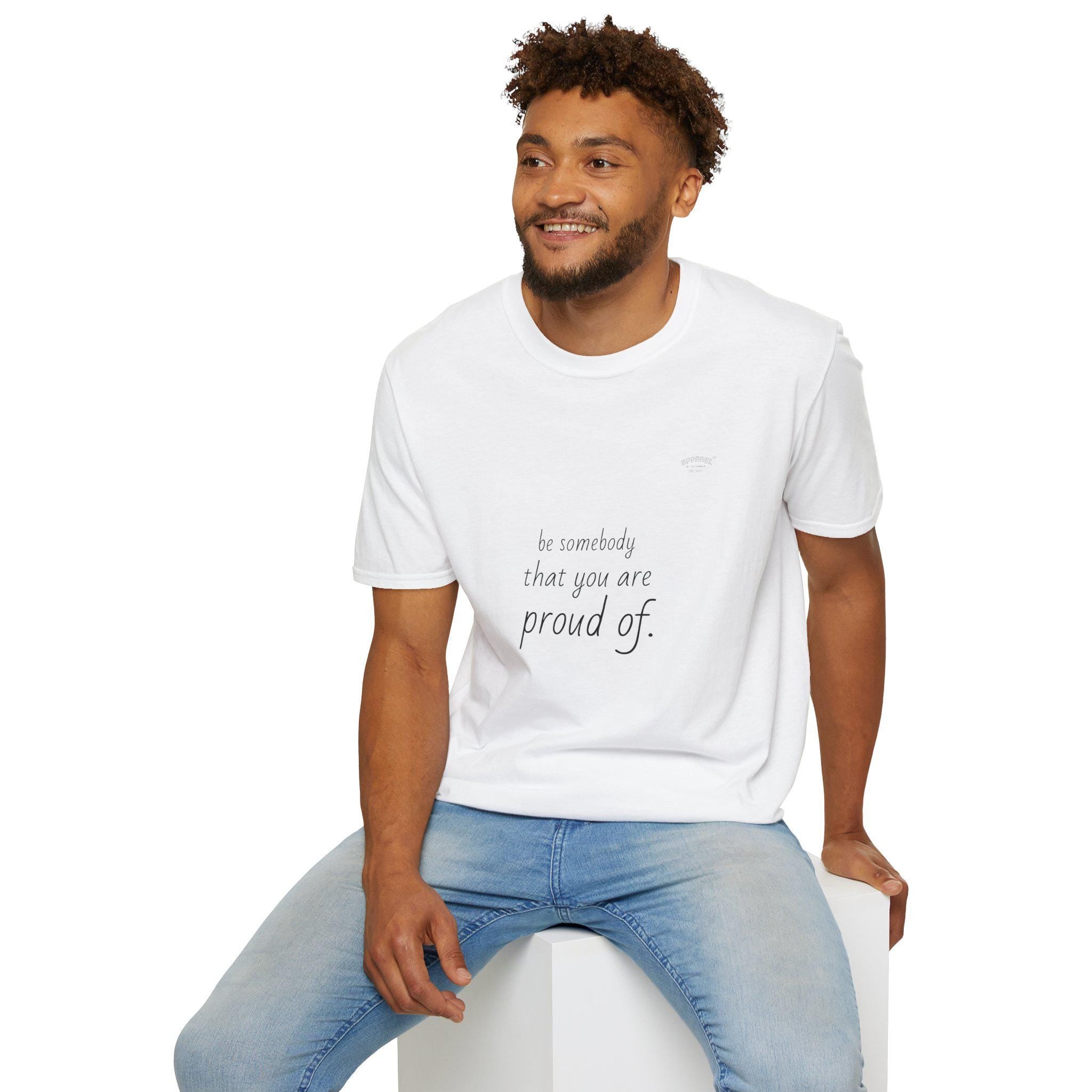 be somebody that you are proud of T-Shirt | Inspirational Quote Tee