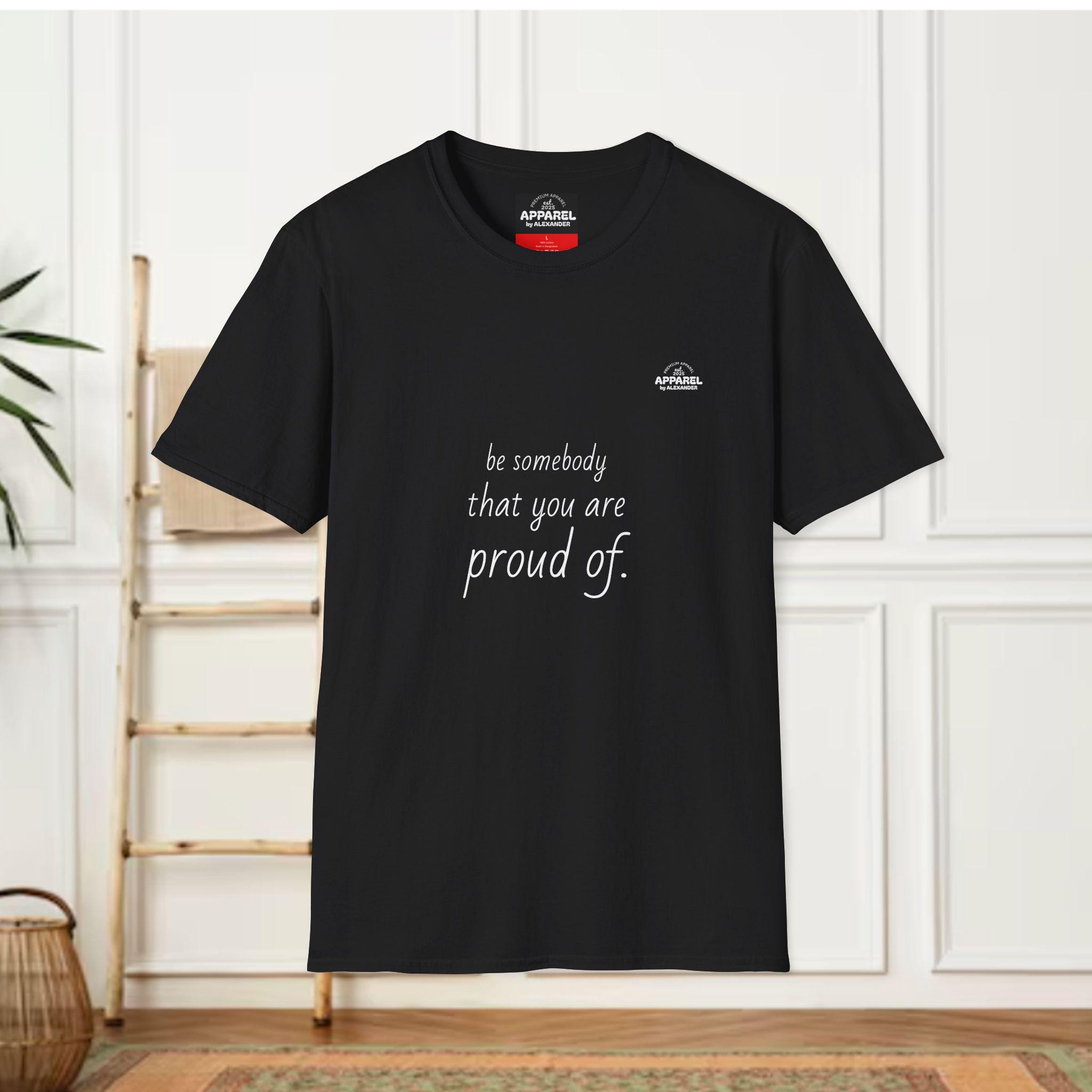 be somebody that you are proud of T-Shirt | Inspirational Quote Tee